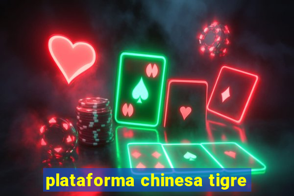 plataforma chinesa tigre